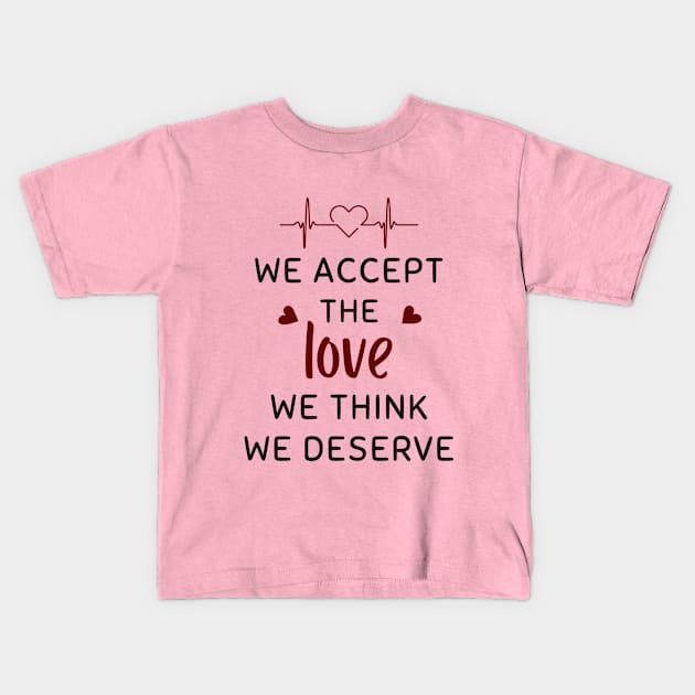 We Accept The Love We Think We Deserve Kids T-Shirt by TeeStory